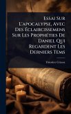 Essai Sur L'apocalypse, Avec Des Ã‰claircissemens Sur Les ProphÃ(c)ties De Daniel Qui Regardent Les Derniers Tems