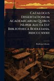 Catalogus Dissertationum Academicarum Quibus Nuper Aucta Est Bibliotheca Bodleiana. Mdcccxxxii