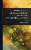 Syphilis In Its Medical, Medico-legal And Sociological Aspects Syphilis In Its Medical, Medico-legal And Sociological Aspects