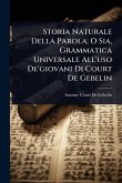 Storia Naturale Della Parola; O Sia, Grammatica Universale All'uso De'giovani Di Court De Gebelin
