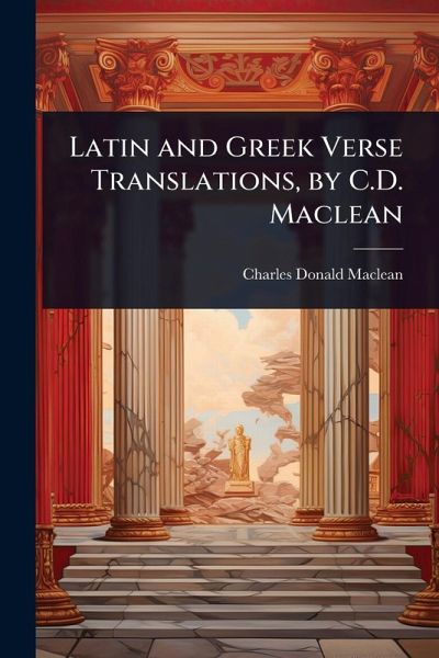 Latin and Greek Verse Translations, by C.D. Maclean Latin and Greek Verse Translations, by C.D. Maclean