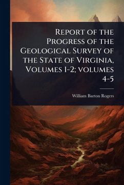 Report of the Progress of the Geological Survey of the State of Virginia, Volumes 1-2; volumes 4-5 - Rogers, William Barton