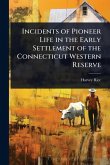 Incidents of Pioneer Life in the Early Settlement of the Connecticut Western Reserve