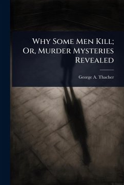 Cover Why Some Men Kill; Or, Murder Mysteries Revealed