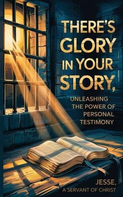 There's Glory In Your Story, Unleashing The Power of Personal Testimony - A Servant of Christ, Jesse