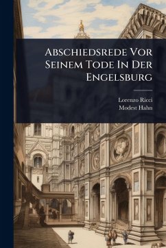 Abschiedsrede Vor Seinem Tode In Der Engelsburg - Ricci, Lorenzo; Hahn, Modest Abschiedsrede Vor Seinem Tode In Der Engelsburg - Ricci, Lorenzo; Hahn, Modest