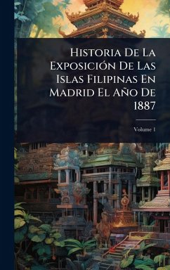 Cover Historia De La ExposiciÃ3n De Las Islas Filipinas En Madrid El Año De 1887