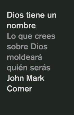 Cover Dios Tiene Un Nombre: Lo Que Crees Sobre Dios Moldeará Quién Serás / God Has a Name