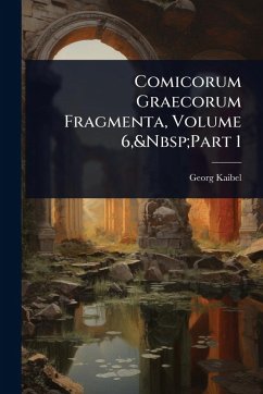 Comicorum Graecorum Fragmenta, Volume 6, Part 1 - Kaibel, Georg