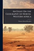 An Essay On the Geography of North-Western Africa An Essay On the Geography of North-Western Africa