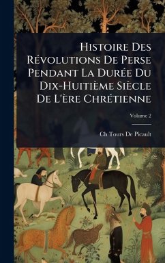 Histoire Des RÃ(c)volutions De Perse Pendant La DurÃ(c)e Du Dix-Huitième Siècle De L'ère ChrÃ(c)tienne - De Picault, Ch Tours