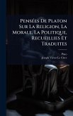 PensÃ(c)es De Platon Sur La Religion, La Morale, La Politique, Recueillies Et Traduites