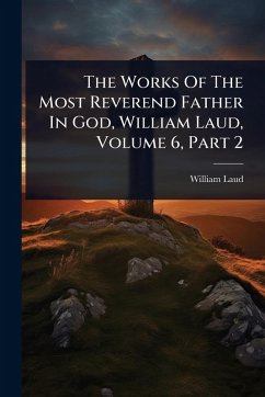 Cover The Works Of The Most Reverend Father In God, William Laud, Volume 6, Part 2
