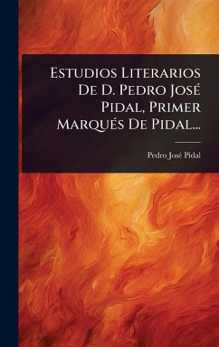 Estudios Literarios De D. Pedro JosÃ(c) Pidal, Primer MarquÃ(c)s De Pidal... Cover Estudios Literarios De D. Pedro JosÃ(c) Pidal, Primer MarquÃ(c)s De Pidal...