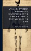 Spinal Curvature; Comprising a Description of the Various Types of Curvature of the Spine Spinal Curvature; Comprising a Description of the Various Types of Curvature of the Spine