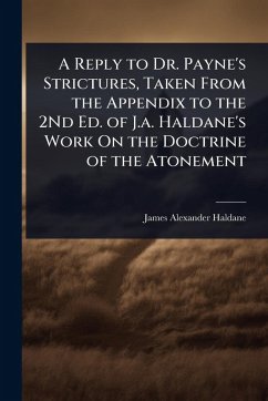 Cover A Reply to Dr. Payne's Strictures, Taken From the Appendix to the 2Nd Ed. of J.a. Haldane's Work On the Doctrine of the Atonement