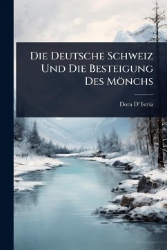 Die Deutsche Schweiz Und Die Besteigung Des Mönchs - Istria, Dora D'