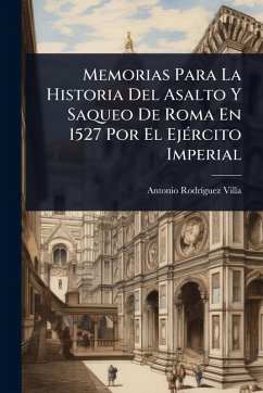 Cover Memorias Para La Historia Del Asalto Y Saqueo De Roma En 1527 Por El EjÃ(c)rcito Imperial