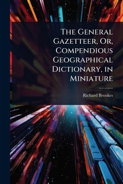The General Gazetteer, Or, Compendious Geographical Dictionary, in Miniature - Brookes, Richard