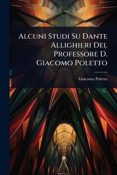 Alcuni Studi Su Dante Allighieri Del Professore D. Giacomo Poletto - Poletto, Giacomo