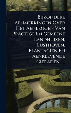 Cover Bijzondere Aenmerkingen Over Het Aenleggen Van Pragtige En Gemeene Landhuizen, Lusthoven, Plantagien En Aenklevende Cieraden......