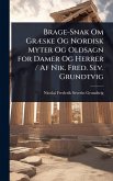 Brage-Snak Om GrÃ]ske Og Nordisk Myter Og Oldsagn for Damer Og Herrer / Af Nik. Fred. Sev. Grundtvig