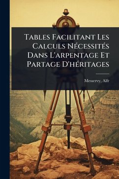 Cover Tables Facilitant Les Calculs NÃ(c)cessitÃ(c)s Dans L'arpentage Et Partage D'hÃ(c)ritages