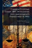 Canada Customs Tariff, 1897, With Index And Amendments Passed May 15, 1902