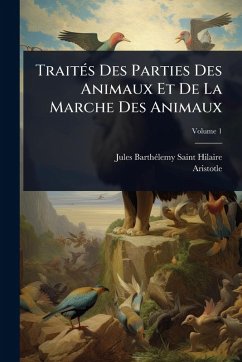 TraitÃ(c)s Des Parties Des Animaux Et De La Marche Des Animaux - Saint-Hilaire, Jules Barthã(c)Lemy; Aristotle TraitÃ(c)s Des Parties Des Animaux Et De La Marche Des Animaux - Saint-Hilaire, Jules Barthã(c)Lemy; Aristotle