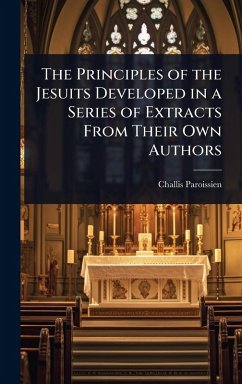 Cover The Principles of the Jesuits Developed in a Series of Extracts From Their Own Authors