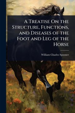 Cover A Treatise On the Structure, Functions, and Diseases of the Foot and Leg of the Horse