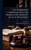 The Workmen's Compensation Law (Employers' Liability Act) of New Jersey