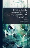 Etudes Sur La Restauration Du Chant GrÃ(c)gorien Au Xixe Siècle