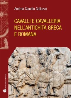 Cavalli e cavelleria nell'antichità greca e romana - Galluzzo, Andrea Claudio
