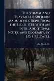 The Voiage and Travaile of Sir John Maundevile. Repr. From the Ed. of 1725, With an Intr., Additional Notes, and Glossary, by J.O. Halliwell The Voiage and Travaile of Sir John Maundevile. Repr. From the Ed. of 1725, With an Intr., Additional Notes, and Glossary, by J.O. Halliwell