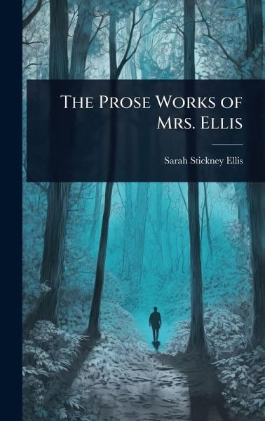 The Prose Works of Mrs. Ellis The Prose Works of Mrs. Ellis