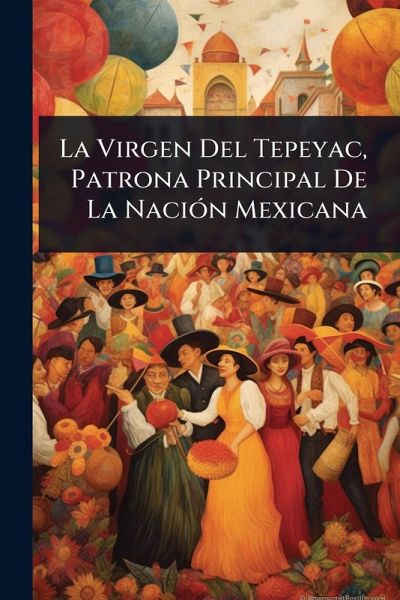 La Virgen Del Tepeyac, Patrona Principal De La NaciÃ3n Mexicana