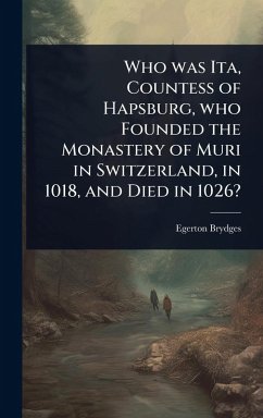 Cover Who was Ita, Countess of Hapsburg, who Founded the Monastery of Muri in Switzerland, in 1018, and Died in 1026?