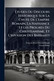 Ã‰tudes Ou Discours Historique Sur La Chute De L'empire Romain, La Naissance Et Les Progrès Du Christianisme, Et L'invasion Des Barbares