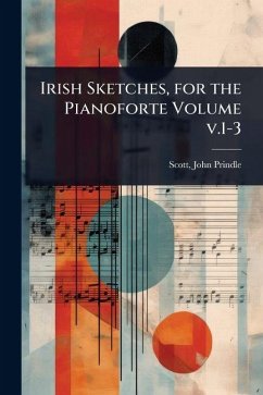 Cover Irish Sketches, for the Pianoforte Volume v.1-3