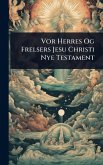 Vor Herres Og Frelsers Jesu Christi Nye Testament Vor Herres Og Frelsers Jesu Christi Nye Testament