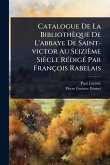 Catalogue De La Bibliothèque De L'abbaye De Saint-victor Au Seizième Siècle RÃ(c)digÃ(c) Par François Rabelais Catalogue De La Bibliothèque De L'abbaye De Saint-victor Au Seizième Siècle RÃ(c)digÃ(c) Par François Rabelais