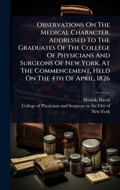 Observations On The Medical Character. Addressed To The Graduates Of The College Of Physicians And Surgeons Of New York, At The Commencement, Held On The 4th Of April, 1826 - Hosack, David