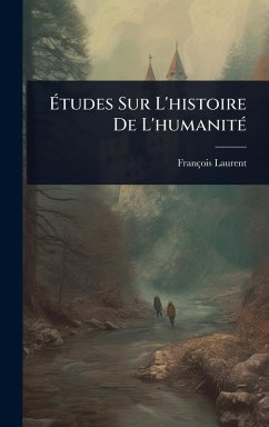 Ãtudes Sur L'histoire De L'humanitÃ(c) - Laurent, François Ãtudes Sur L'histoire De L'humanitÃ(c) - Laurent, François