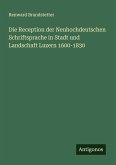 Die Reception der Neuhochdeutschen Schriftsprache in Stadt und Landschaft Luzern 1600-1830