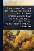L'ancienne Coutume De Normandie. RÃ(c)impr. [Of Le Grant Coustumier Du Pays De Normandie] Ã‰d., Avec De LÃ(c)gères Annotations, Par W.L. De Gruchy