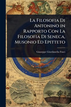 Cover La Filosofia Di Antonino in Rapporto Con La Filosofia Di Seneca, Musonio Ed Epitteto