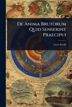 De Anima Brutorum Quid Senserint Praecipui - Brã(c)Dif, Lã(c)on