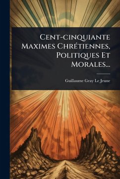 Cover Cent-cinquiante Maximes ChrÃ(c)tiennes, Politiques Et Morales...