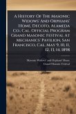 A History Of The Masonic Widows' And Orphans' Home, Decoto, Alameda Co., Cal. Official Program Grand Masonic Festival At Mechanics' Pavilion, San Francisco, Cal. May 9, 10, 11, 12, 13, 14, 1898